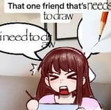 that one friend that&#039;s needs to draw