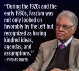 Thomas Sowell - During the 1920s and the early 1930s, Fascism as not only looked on favorably by the Left but recognized as having kindred ideas, agendas, and assumptions - Quote Quotation
