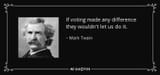 quote-if-voting-made-any-difference-they-wouldn-t-let-us-do-it-mark-twain-44-73-40-832228326
