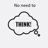 no need to think
