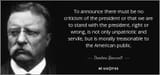 quote-to-announce-there-must-be-no-criticism-of-the-president-or-that-we-are-to-stand-with-theodore-roosevelt