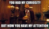 you had my curiosity