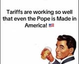 tariffs working so well even the pope is made in america