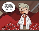 bitch be tripping balls