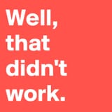 Well-that-didn-t-work
