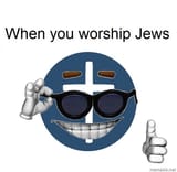 when you worship jews