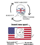 Britain - Invent a new sport, spread it around the world, be bad at it. America - you&#039;re world champions. funny