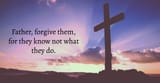 01-Father-forgive-them-for-they-know-not-what-they-do-690x361