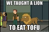we-taught-a-lion-to-eat-tofu