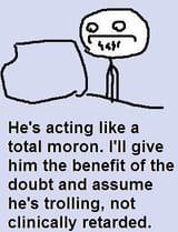 hes acting like a total moron ill give him the benefit of the doubt