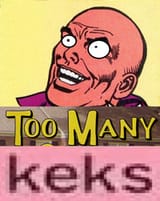 too many keks