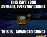 advance cringe