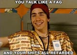 you talk like a fag and your shit&#039;s all retarded