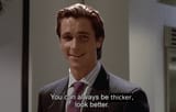 american psycho you can always be thicker thinner