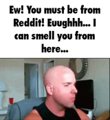 ew-you-must-be-from-reddit-i-can-smell-you-from-here