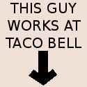 _thisGuyWorksAtTacoBell