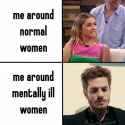 Me Around Normal Women Vs Me Around Mentally Ill Women_thumb.jpg