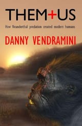 Danny Vendramini Them + Us Neanderthal Predation Theory