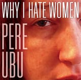 Why_I_Hate_Women_(Pere_Ubu_album_-_cover_art)