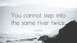 1739754-Heraclitus-Quote-You-cannot-step-into-the-same-river-twice
