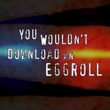 You wouldn&#039;t download an eggroll