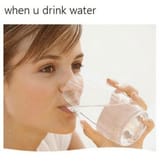 when-u-drink-water
