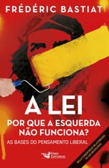 A lei por que a esquerda não funciona - Frederic Bastiat