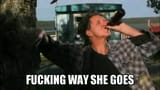 fucking way she goes
