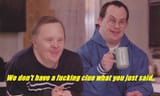 We don&#039;t have a fucking clue what you just said