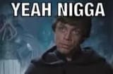 yeah nigga luke skywalker fried