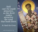 Hell_can_t_be_made_attractive_so_the_devil_makes_attractive_the_road_that_leads_there._St._Basil_the_Great