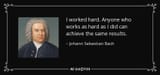 quote-i-worked-hard-anyone-who-works-as-hard-as-i-did-can-achieve-the-same-results-johann-sebastian-bach-68-73-49
