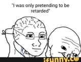 i-was-only-preteneding-to-be-retarded-jpg