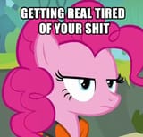Getting real tired of your shit (Pinkie Pie)