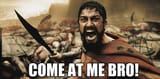 Come-At-Me-Bro