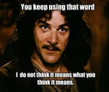 you keep using that word