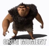 grug moment