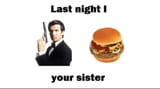 last-night-i-james-bond-burger-your-sister-v0-n4q0r3dbpleb1
