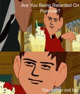 are_you_being_retarded_on_purpose
