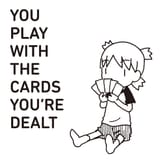 you play with the cards you&#039;re dealt