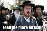 jews feed off foreskins