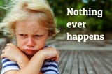 Nothing Ever Happens