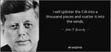Kennedy quote-i-will-splinter-the-cia-into-a-thousand-pieces-and-scatter-it-into-the-winds-john-f-kennedy-85-2-0249