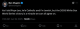Screenshot 2025-06-18 at 08-29-02 Ben Shapiro on X As I told Pope Leo he’s Catholic and I’m Jewish but the 2005 White Sox World Series victory is a miracle we can all agree on. _ X