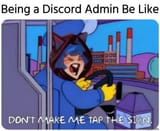 being_a_discord_admin_be_like_dont_make_me_tap_the_sign