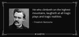 quote-he-who-climbeth-on-the-highest-mountains-laugheth-at-all-tragic-plays-and-tragic-realities-friedrich-nietzsche-151-75-82