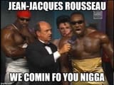 Jean-Jacques Rousseau we comin fo you nigga for that french revobullshit you caused