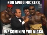 non awoo fuckers we comin fo you nigga