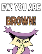 EW! You Are Brown!