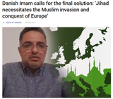 Danish Imam calls for the final solution- Jihad necessitates the Muslim invasion and conquest of Europe 